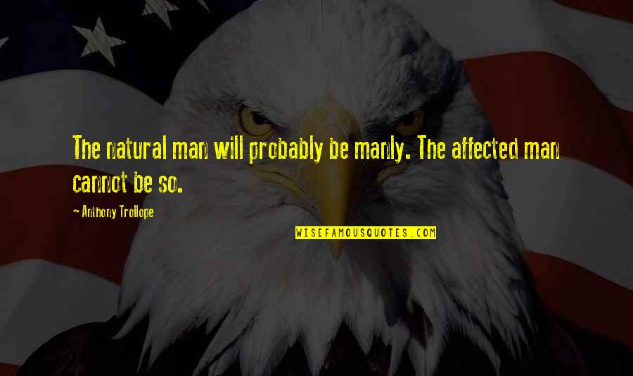 Tragedia De Vargas Quotes By Anthony Trollope: The natural man will probably be manly. The Tragedia De Vargas Quotes By Anthony Trollope: The natural man will probably be manly. The