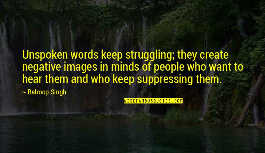 Tragedias En Quotes By Balroop Singh: Unspoken words keep struggling; they create negative images
