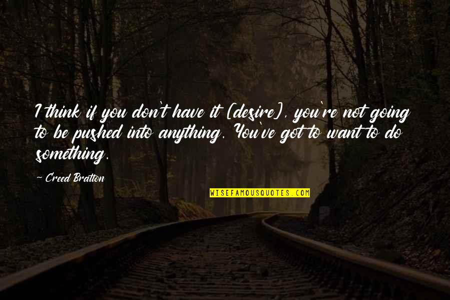 Tragedies And Triumphs Quotes By Creed Bratton: I think if you don't have it [desire],