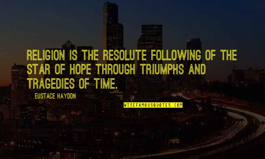 Tragedies And Triumphs Quotes By Eustace Haydon: Religion is the resolute following of the star Tragedies And Triumphs Quotes By Eustace Haydon: Religion is the resolute following of the star