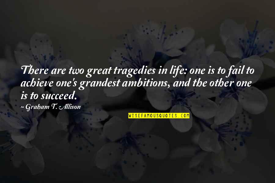 Tragedies In Life Quotes By Graham T. Allison: There are two great tragedies in life: one