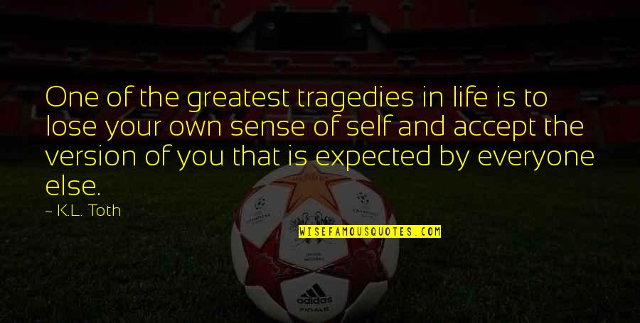 Tragedies In Life Quotes By K.L. Toth: One of the greatest tragedies in life is