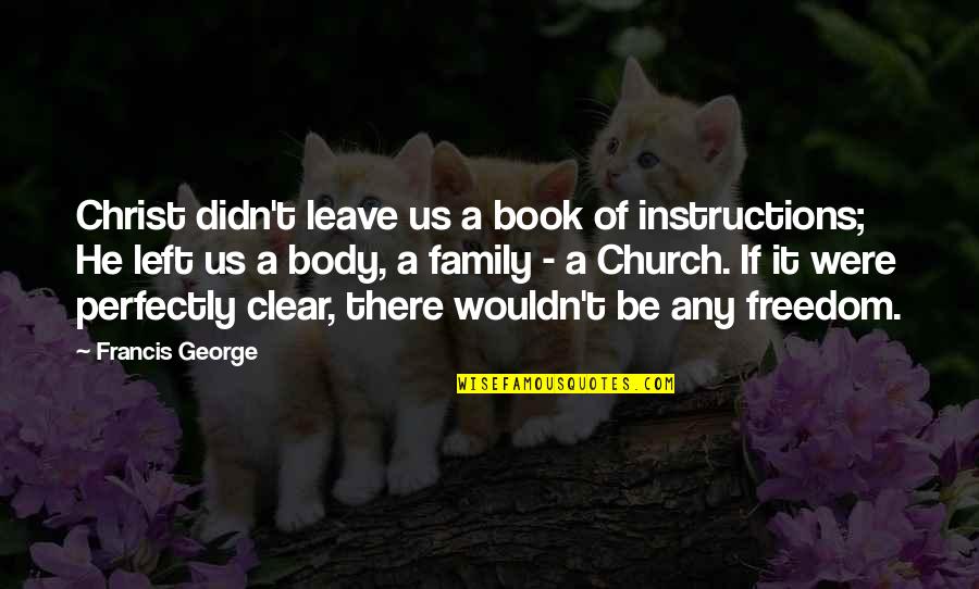 Tragedija Quotes By Francis George: Christ didn't leave us a book of instructions; Tragedija Quotes By Francis George: Christ didn't leave us a book of instructions;