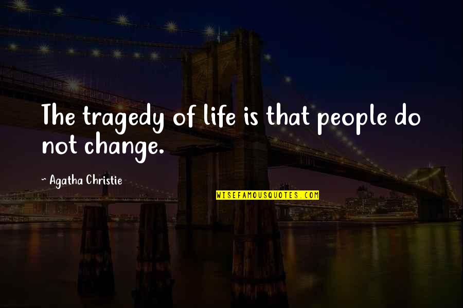 Tragedy And Change Quotes By Agatha Christie: The tragedy of life is that people do