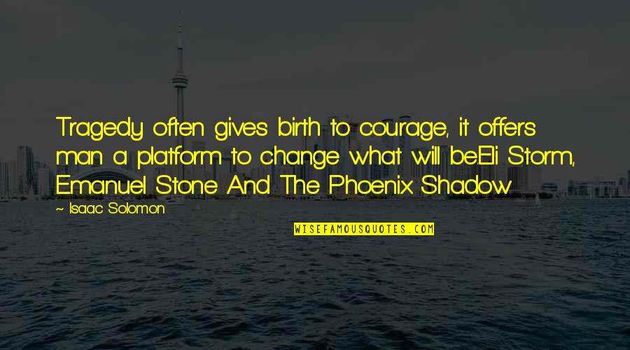 Tragedy And Change Quotes By Isaac Solomon: Tragedy often gives birth to courage, it offers