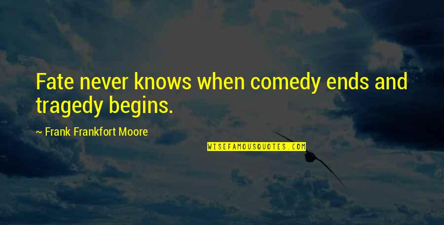 Tragedy And Comedy Quotes By Frank Frankfort Moore: Fate never knows when comedy ends and tragedy