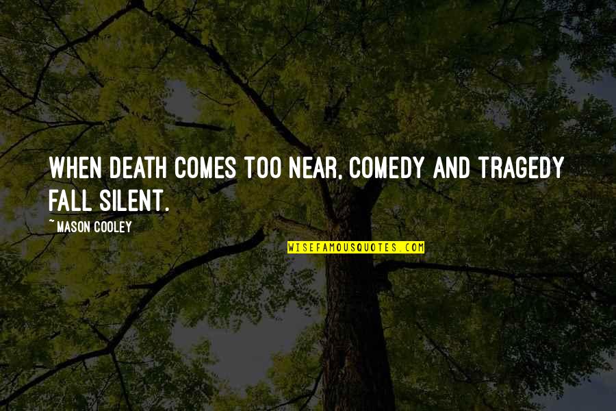 Tragedy And Comedy Quotes By Mason Cooley: When death comes too near, comedy and tragedy