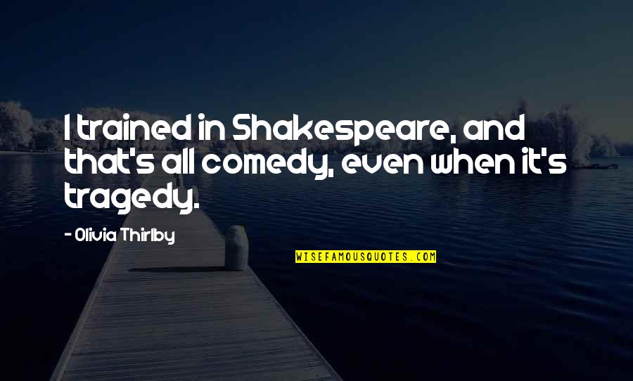 Tragedy And Comedy Quotes By Olivia Thirlby: I trained in Shakespeare, and that's all comedy,