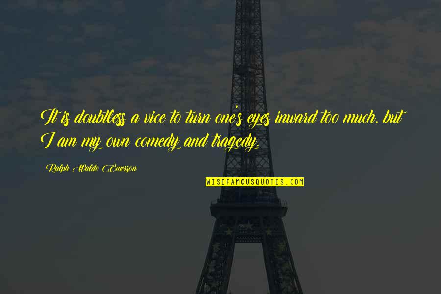 Tragedy And Comedy Quotes By Ralph Waldo Emerson: It is doubtless a vice to turn one's