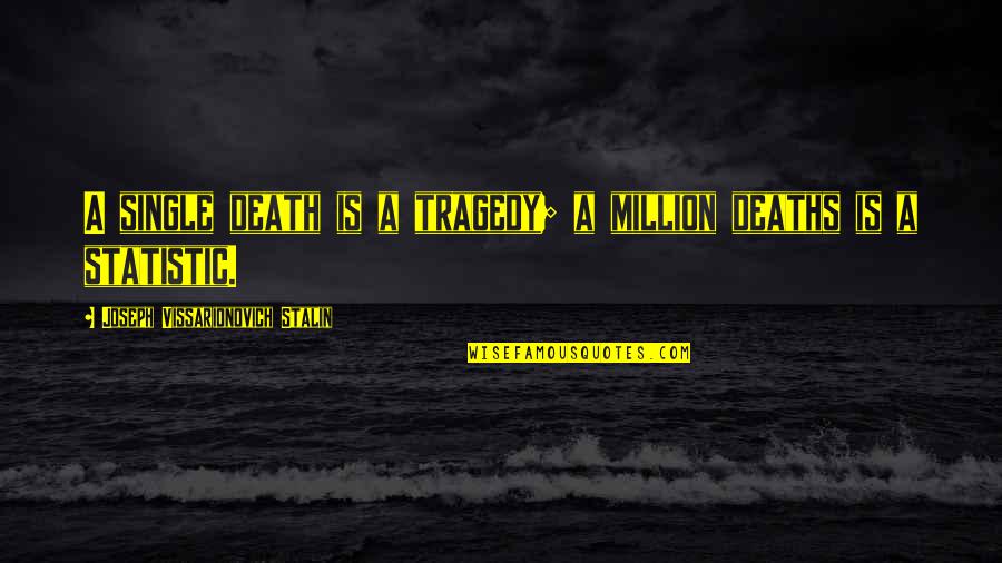 Tragedy And Death Quotes By Joseph Vissarionovich Stalin: A single death is a tragedy; a million