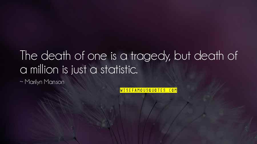 Tragedy And Death Quotes By Marilyn Manson: The death of one is a tragedy, but