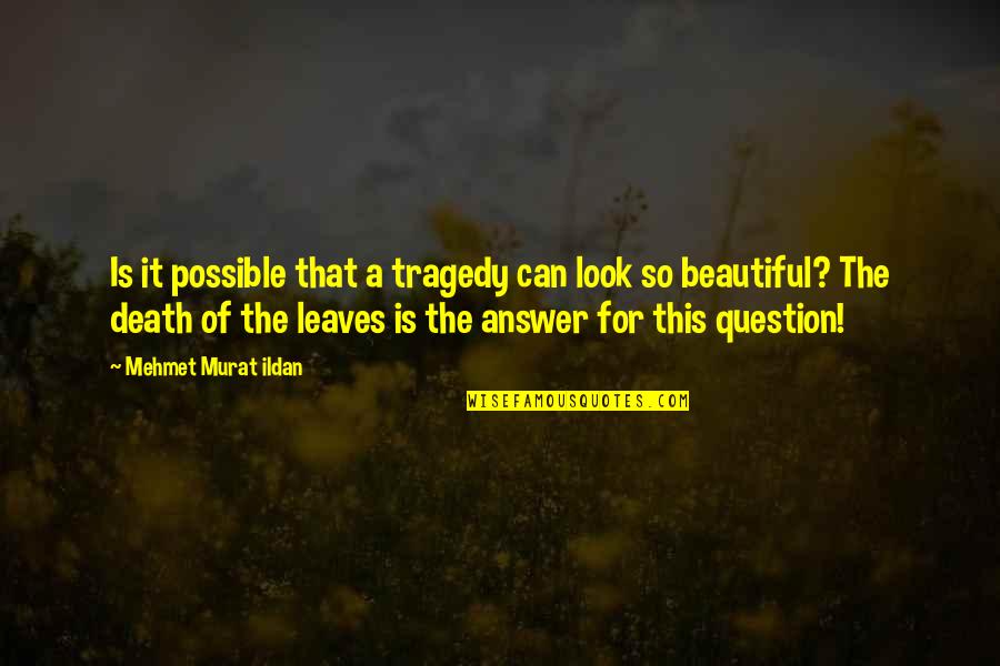 Tragedy And Death Quotes By Mehmet Murat Ildan: Is it possible that a tragedy can look