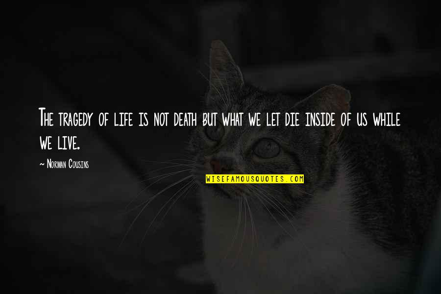 Tragedy And Death Quotes By Norman Cousins: The tragedy of life is not death but