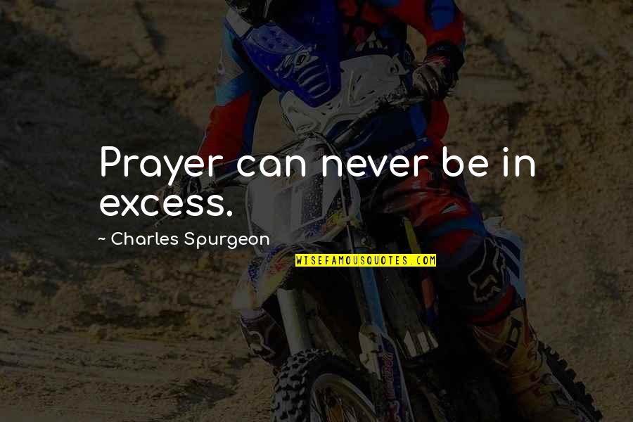 Tragedy And Fate Quotes By Charles Spurgeon: Prayer can never be in excess.