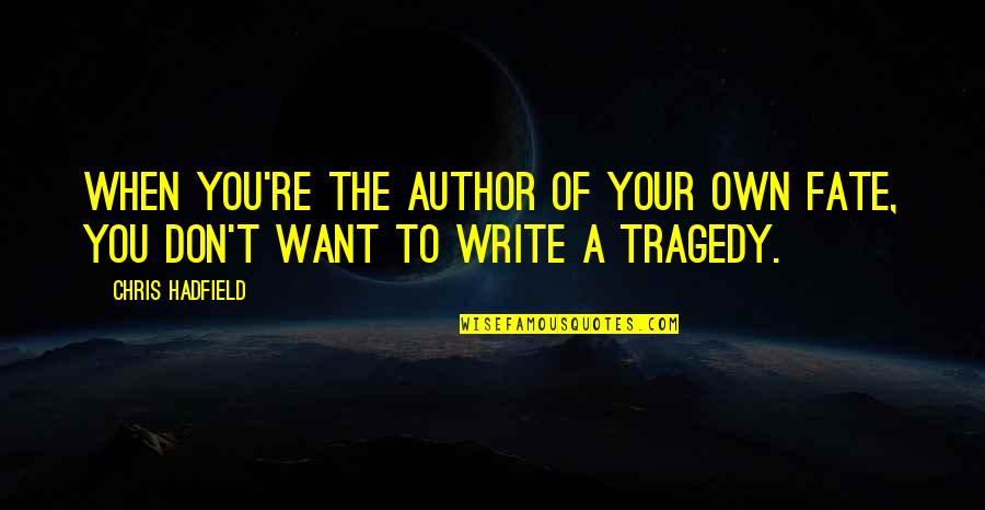 Tragedy And Fate Quotes By Chris Hadfield: When you're the author of your own fate,