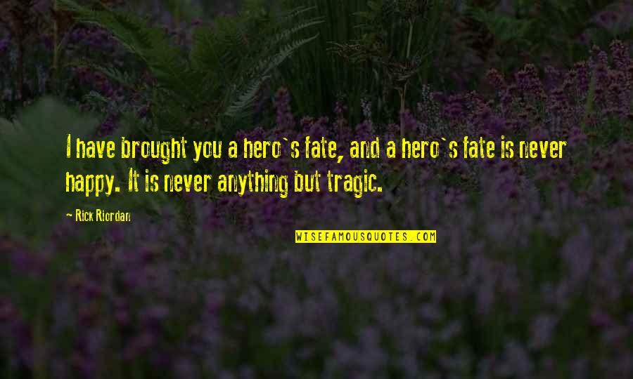 Tragedy And Fate Quotes By Rick Riordan: I have brought you a hero's fate, and