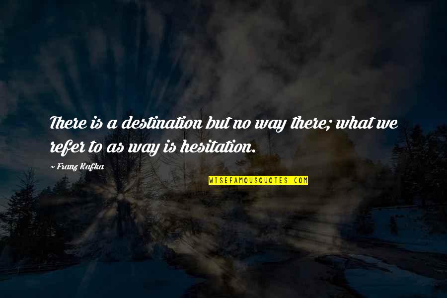 Tragedy And Friendship Quotes By Franz Kafka: There is a destination but no way there;
