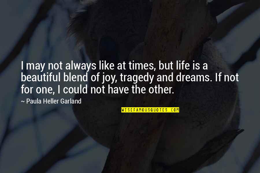 Tragedy And Hope Quotes By Paula Heller Garland: I may not always like at times, but