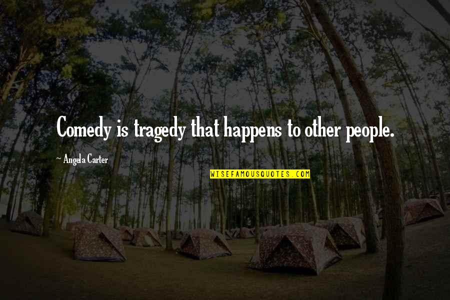 Tragedy Comedy Quotes By Angela Carter: Comedy is tragedy that happens to other people. Tragedy Comedy Quotes By Angela Carter: Comedy is tragedy that happens to other people.