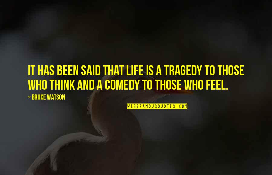 Tragedy Comedy Quotes By Bruce Watson: It has been said that life is a
