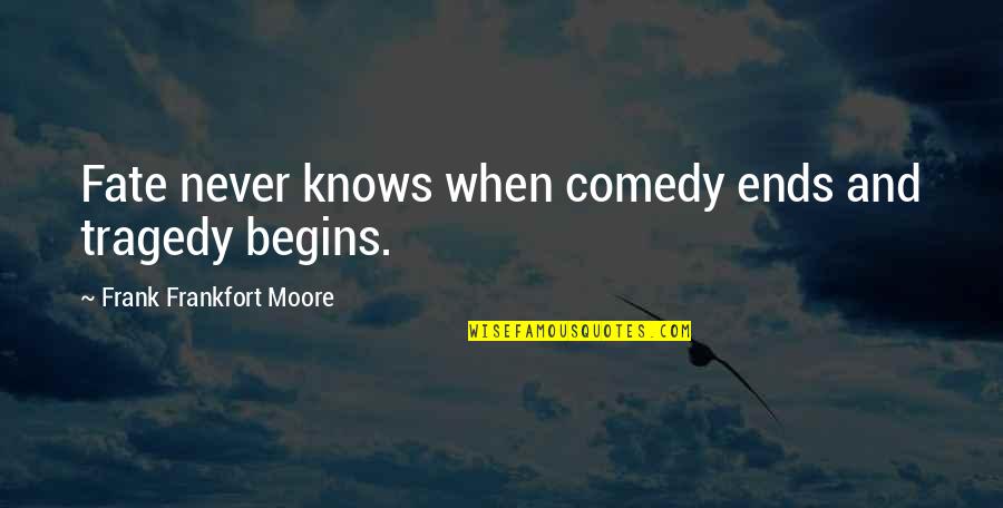 Tragedy Comedy Quotes By Frank Frankfort Moore: Fate never knows when comedy ends and tragedy