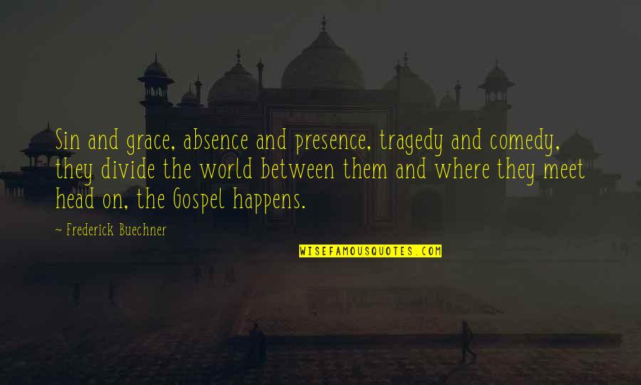 Tragedy Comedy Quotes By Frederick Buechner: Sin and grace, absence and presence, tragedy and