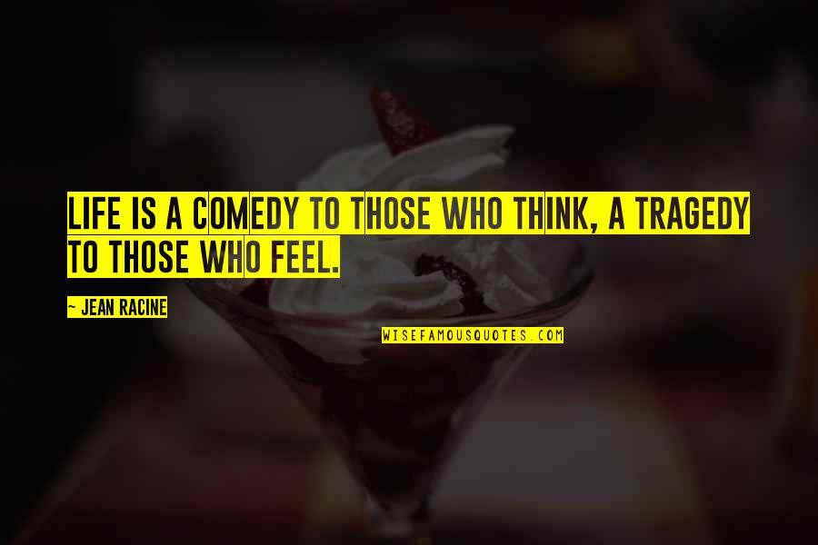 Tragedy Comedy Quotes By Jean Racine: Life is a comedy to those who think,