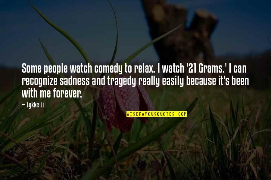Tragedy Comedy Quotes By Lykke Li: Some people watch comedy to relax. I watch