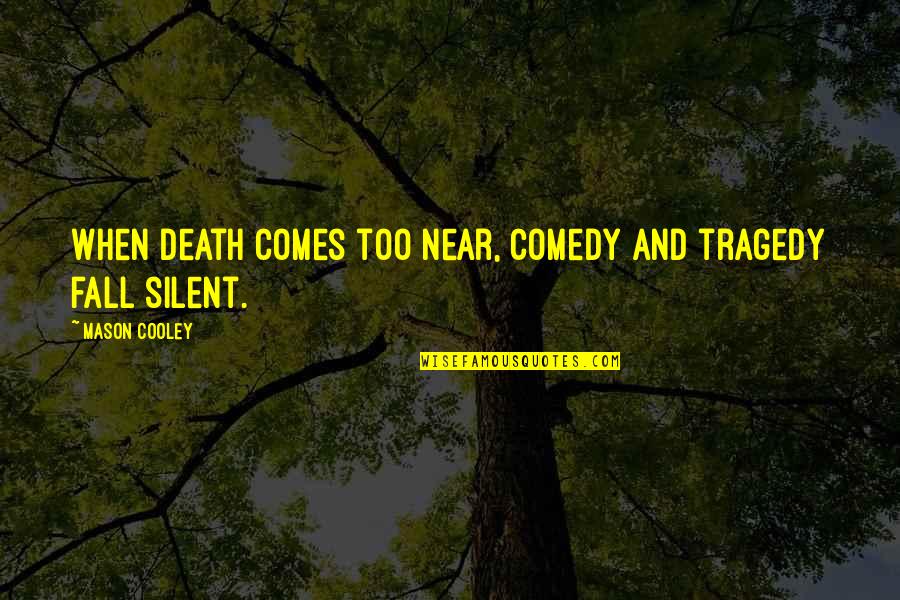 Tragedy Comedy Quotes By Mason Cooley: When death comes too near, comedy and tragedy