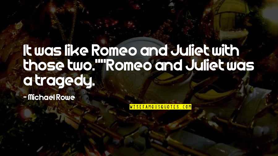Tragedy From Romeo And Juliet Quotes By Michael Rowe: It was like Romeo and Juliet with those