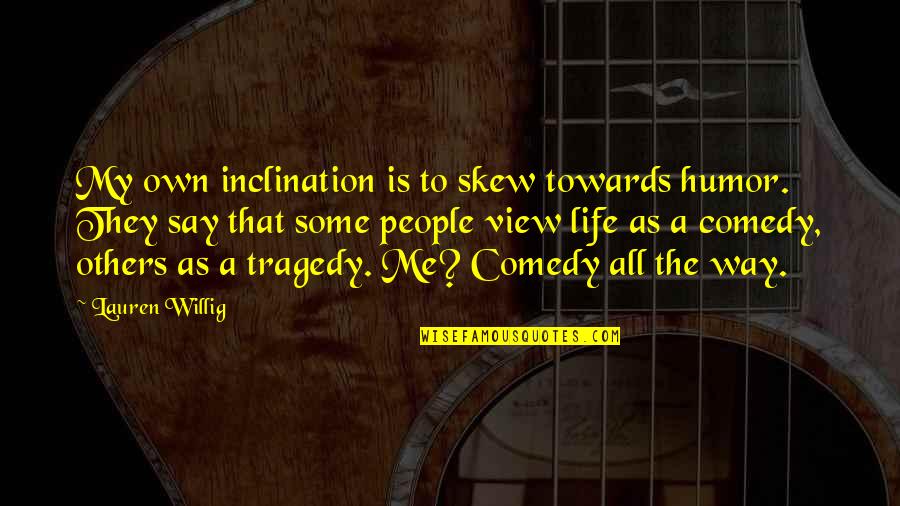 Tragedy Humor Quotes By Lauren Willig: My own inclination is to skew towards humor. Tragedy Humor Quotes By Lauren Willig: My own inclination is to skew towards humor.