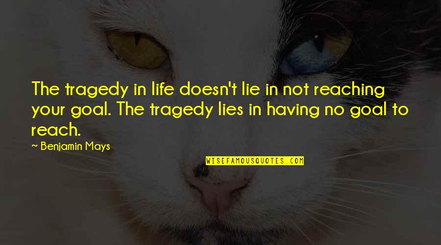 Tragedy In Life Quotes By Benjamin Mays: The tragedy in life doesn't lie in not Tragedy In Life Quotes By Benjamin Mays: The tragedy in life doesn't lie in not