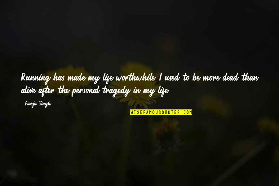 Tragedy In Life Quotes By Fauja Singh: Running has made my life worthwhile. I used Tragedy In Life Quotes By Fauja Singh: Running has made my life worthwhile. I used