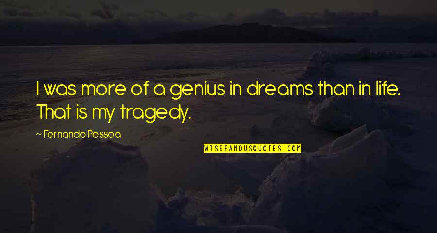 Tragedy In Life Quotes By Fernando Pessoa: I was more of a genius in dreams Tragedy In Life Quotes By Fernando Pessoa: I was more of a genius in dreams