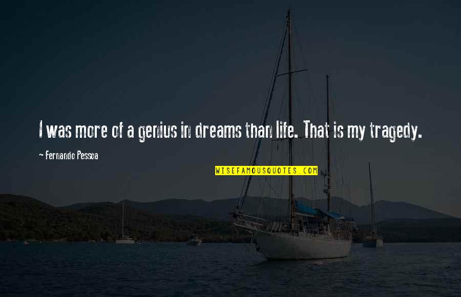 Tragedy In Life Quotes By Fernando Pessoa: I was more of a genius in dreams Tragedy In Life Quotes By Fernando Pessoa: I was more of a genius in dreams