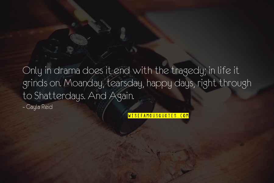 Tragedy In Life Quotes By Gayla Reid: Only in drama does it end with the Tragedy In Life Quotes By Gayla Reid: Only in drama does it end with the