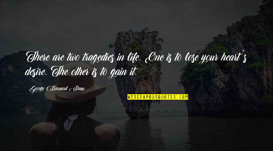 Tragedy In Life Quotes By George Bernard Shaw: There are two tragedies in life. One is Tragedy In Life Quotes By George Bernard Shaw: There are two tragedies in life. One is
