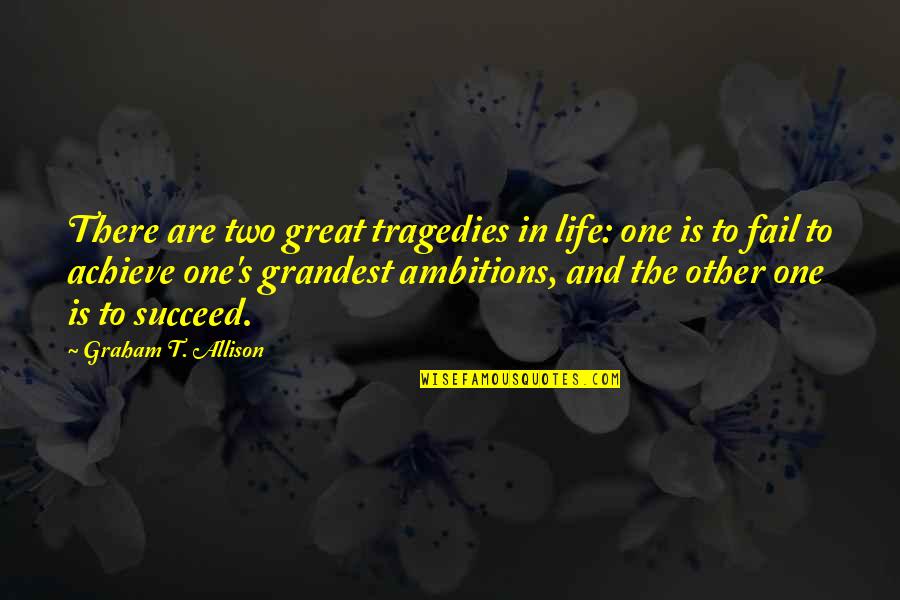 Tragedy In Life Quotes By Graham T. Allison: There are two great tragedies in life: one Tragedy In Life Quotes By Graham T. Allison: There are two great tragedies in life: one