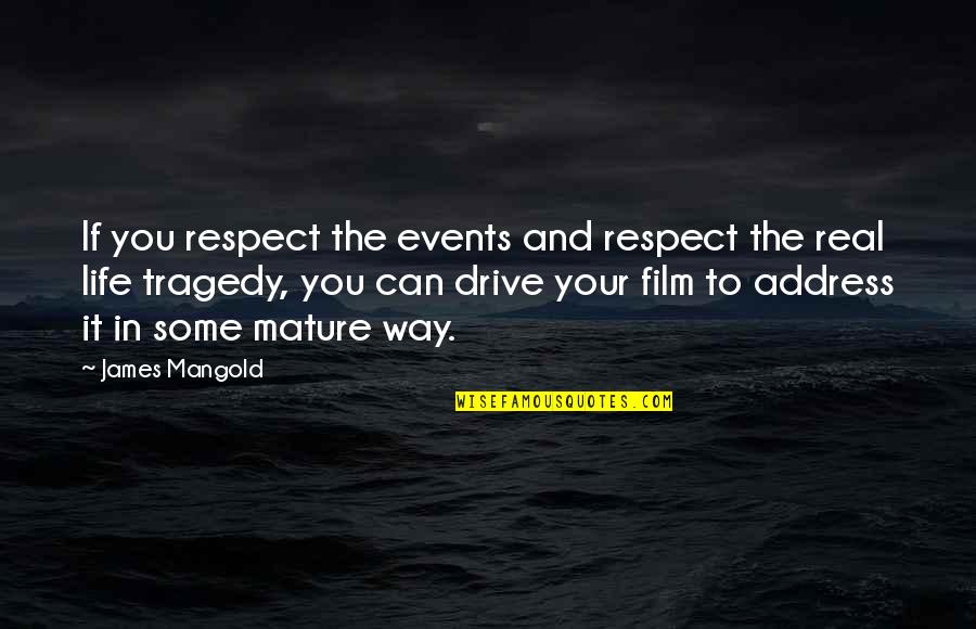 Tragedy In Life Quotes By James Mangold: If you respect the events and respect the Tragedy In Life Quotes By James Mangold: If you respect the events and respect the