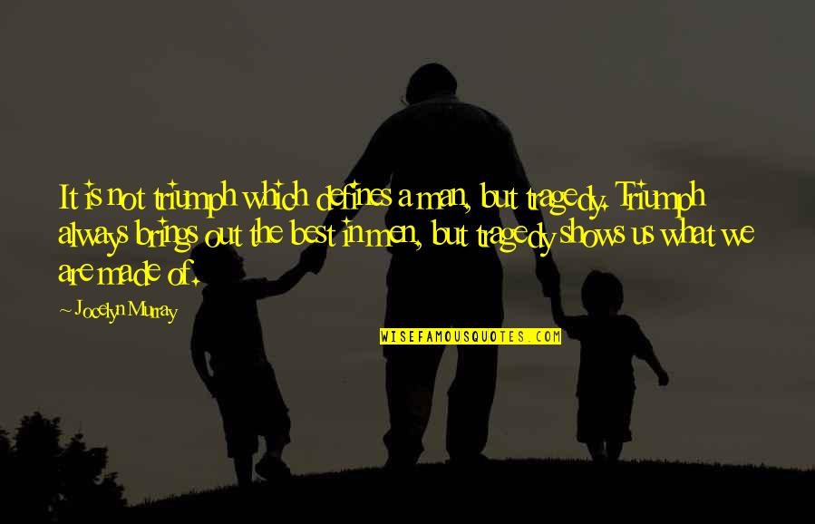Tragedy In Life Quotes By Jocelyn Murray: It is not triumph which defines a man, Tragedy In Life Quotes By Jocelyn Murray: It is not triumph which defines a man,