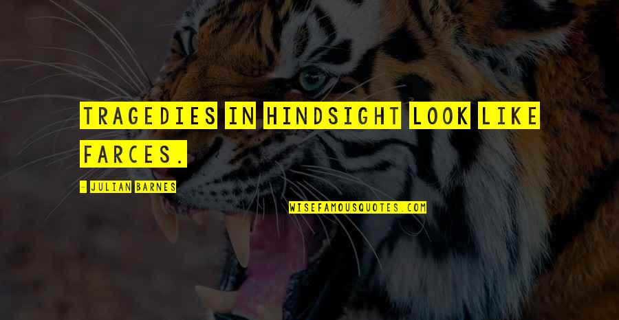 Tragedy In Life Quotes By Julian Barnes: Tragedies in hindsight look like farces. Tragedy In Life Quotes By Julian Barnes: Tragedies in hindsight look like farces.