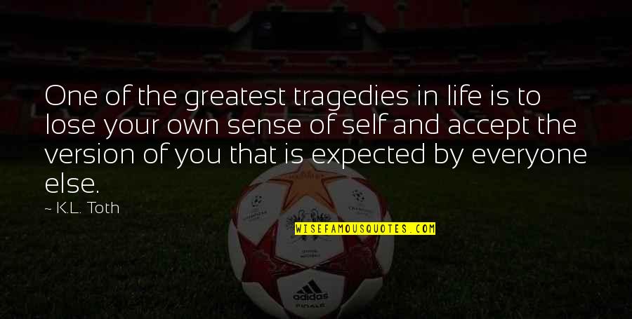 Tragedy In Life Quotes By K.L. Toth: One of the greatest tragedies in life is