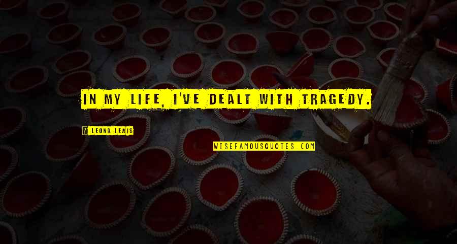 Tragedy In Life Quotes By Leona Lewis: In my life, I've dealt with tragedy.