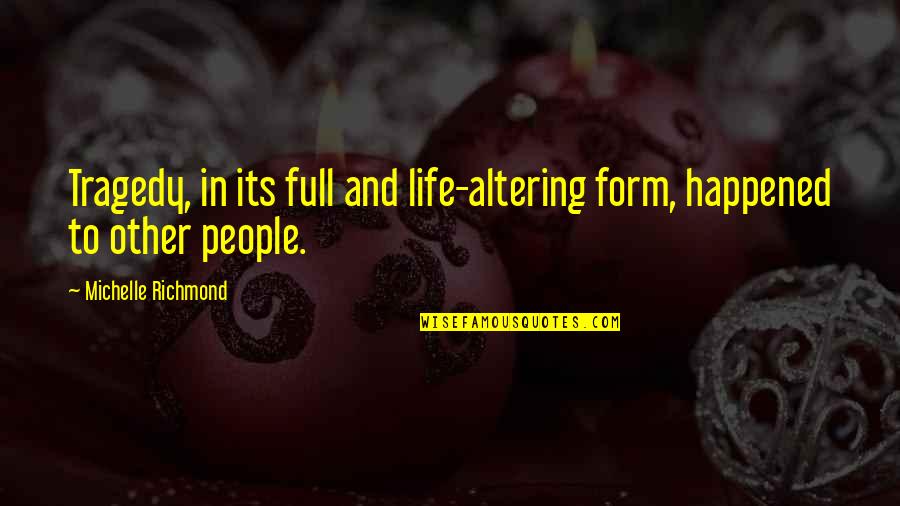 Tragedy In Life Quotes By Michelle Richmond: Tragedy, in its full and life-altering form, happened Tragedy In Life Quotes By Michelle Richmond: Tragedy, in its full and life-altering form, happened