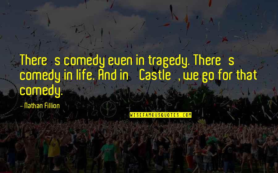 Tragedy In Life Quotes By Nathan Fillion: There's comedy even in tragedy. There's comedy in Tragedy In Life Quotes By Nathan Fillion: There's comedy even in tragedy. There's comedy in