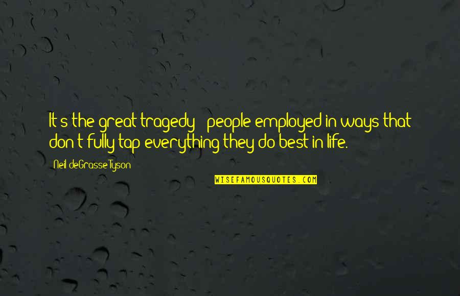 Tragedy In Life Quotes By Neil DeGrasse Tyson: It's the great tragedy - people employed in Tragedy In Life Quotes By Neil DeGrasse Tyson: It's the great tragedy - people employed in