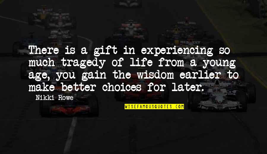 Tragedy In Life Quotes By Nikki Rowe: There is a gift in experiencing so much Tragedy In Life Quotes By Nikki Rowe: There is a gift in experiencing so much