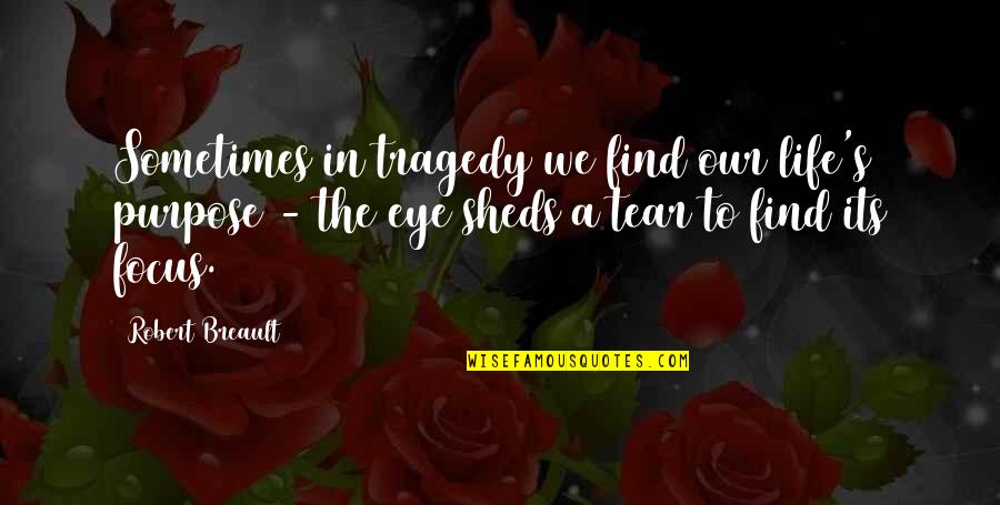 Tragedy In Life Quotes By Robert Breault: Sometimes in tragedy we find our life's purpose Tragedy In Life Quotes By Robert Breault: Sometimes in tragedy we find our life's purpose