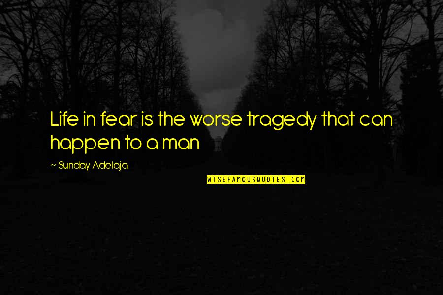 Tragedy In Life Quotes By Sunday Adelaja: Life in fear is the worse tragedy that Tragedy In Life Quotes By Sunday Adelaja: Life in fear is the worse tragedy that