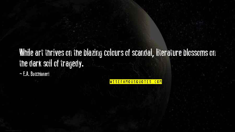 Tragedy In Literature Quotes By E.A. Bucchianeri: While art thrives on the blazing colours of